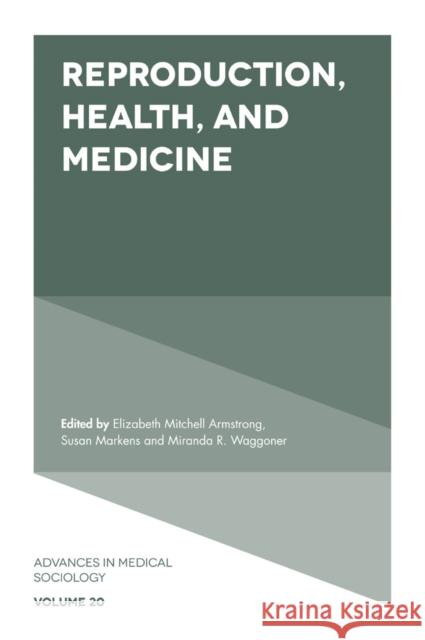 Reproduction, Health, and Medicine Elizabeth Mitchell Armstrong (Princeton University, USA), Susan Markens (Lehman College and the Graduate Center, CUNY, U 9781787561724