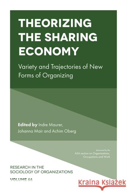 Theorizing the Sharing Economy: Variety and Trajectories of New Forms of Organizing Indre Maurer Johanna Mair Achim Oberg 9781787561809