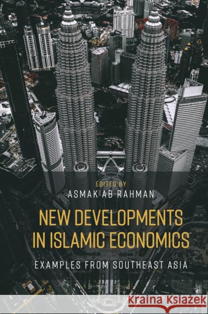 New Developments in Islamic Economics: Examples from Southeast Asia Asmak Ab Rahman (University of Malaya, Malaysia) 9781787562844 Emerald Publishing Limited