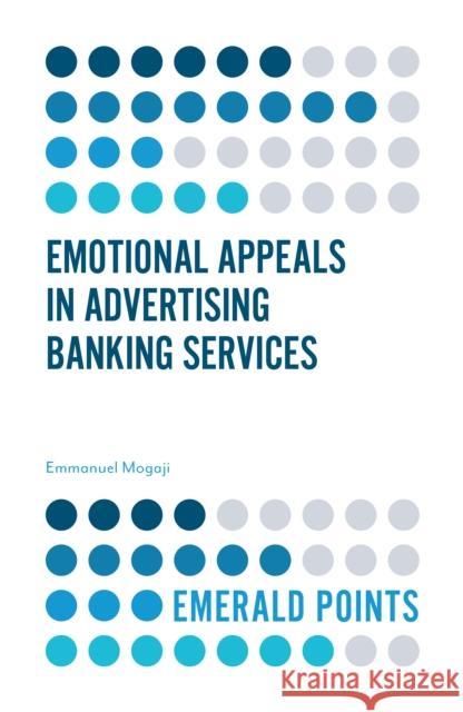 Emotional Appeals in Advertising Banking Services Emmanuel Mogaji 9781787563025