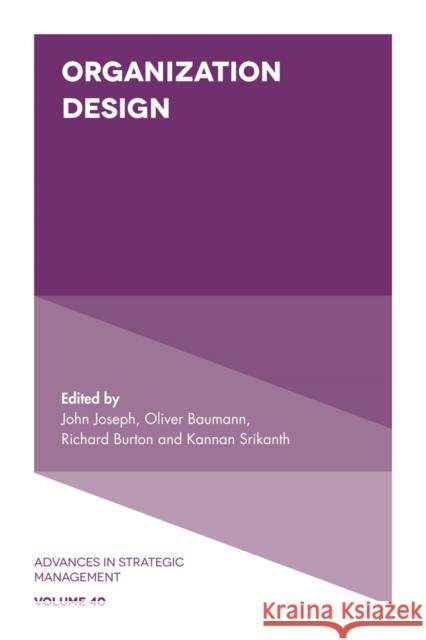 Organization Design John Joseph (University of California, Irvine, USA), Oliver Baumann (University of Southern Denmark, Denmark), Richard M 9781787563308