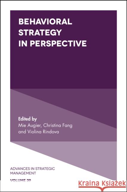 Behavioral Strategy in Perspective Mie Augier (Naval Postgraduate School, USA), Christina Fang (New York University, USA), Violina Rindova (University of S 9781787563483 Emerald Publishing Limited