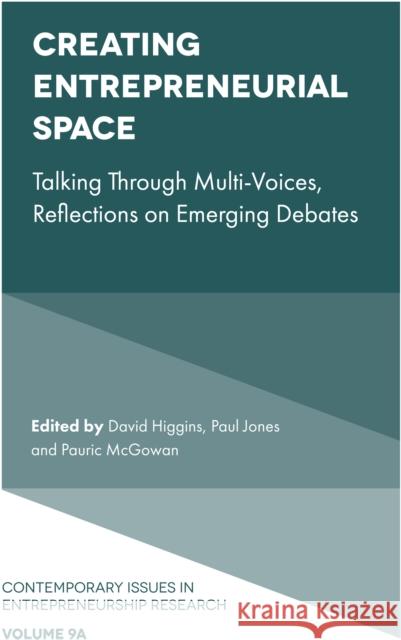 Creating Entrepreneurial Space: Talking Through Multi-Voices, Reflections on Emerging Debates David Higgins (University of Liverpool, UK), Paul Jones (University of Swansea, Wales), Pauric McGowan (Ulster Universit 9781787563728
