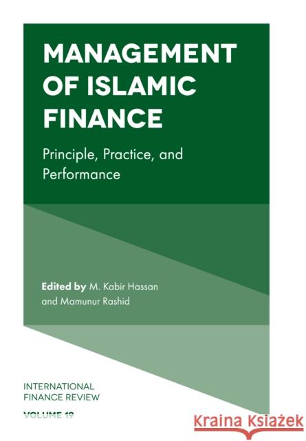 Management of Islamic Finance: Principle, Practice, and Performance M. Kabir Hassan (University of New Orleans, USA), Mamunur Rashid (Universiti Brunei Darussalam, Brunei) 9781787564046 Emerald Publishing Limited