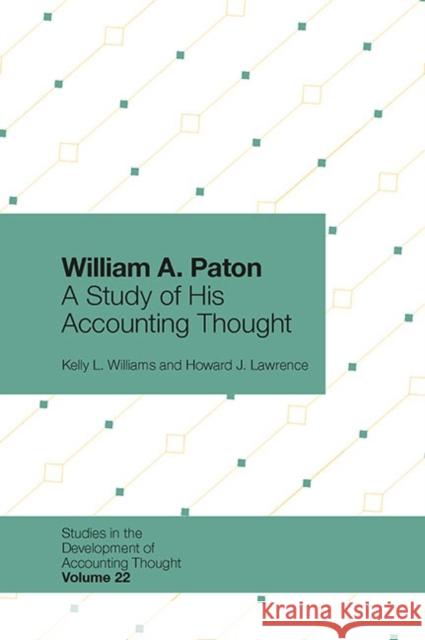 William A. Paton: A Study of His Accounting Thought Kelly L. Williams (Middle Tennessee State University, USA), Howard J. Lawrence (University of Mississippi, USA) 9781787564084
