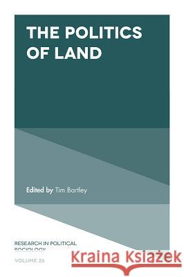 The Politics of Land Tim Bartley (Washington University in St. Louis, USA) 9781787564282 Emerald Publishing Limited