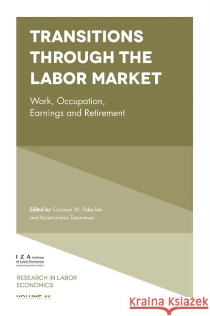 Transitions through the Labor Market: Work, Occupation, Earnings and Retirement Solomon W. Polachek (University of New York at Binghamton, USA), Konstantinos Tatsiramos (University of Luxembourg, LISE 9781787564626