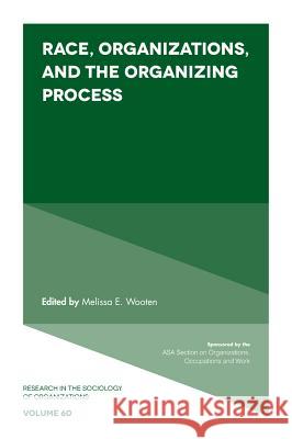 Race, Organizations, and the Organizing Process Melissa E. Wooten (University of Massachusetts, USA) 9781787564923 Emerald Publishing Limited