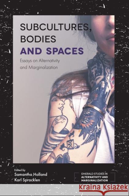 Subcultures, Bodies and Spaces: Essays on Alternativity and Marginalization Samantha Holland (Leeds Beckett University, UK), Karl Spracklen (Leeds Beckett University, UK) 9781787565128