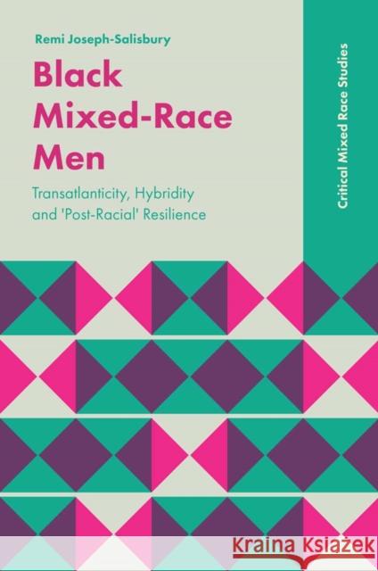 Black Mixed-Race Men: Transatlanticity, Hybridity and 'Post-Racial' Resilience Joseph-Salisbury, Remi 9781787565340 Emerald Publishing Limited