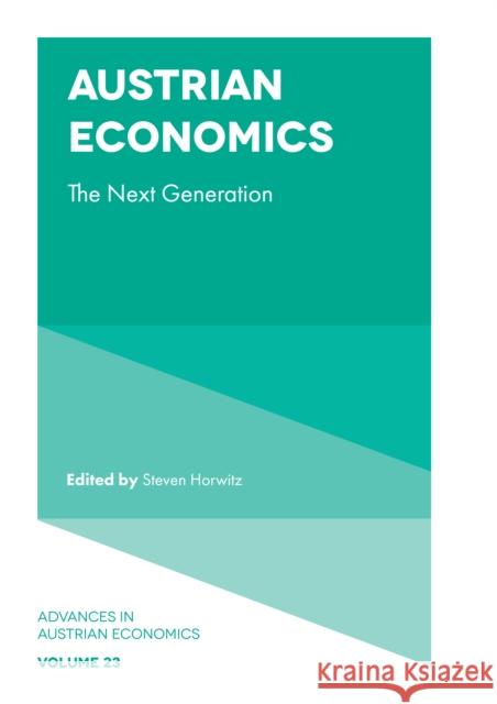 Austrian Economics: The Next Generation Steven Horwitz (Ball State University, USA), Adam G. Martin (Texas Tech University, USA), Daniel J. D'Amico (Brown Unive 9781787565784 Emerald Publishing Limited