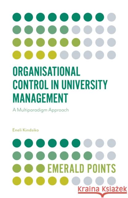 Organisational Control in University Management: A Multiparadigm Approach Eneli Kindsiko 9781787566743 Emerald Publishing Limited