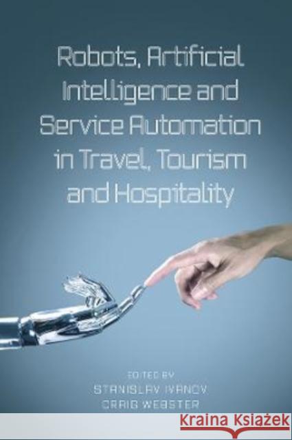 Robots, Artificial Intelligence and Service Automation in Travel, Tourism and Hospitality Stanislav Ivanov Craig Webster 9781787566903