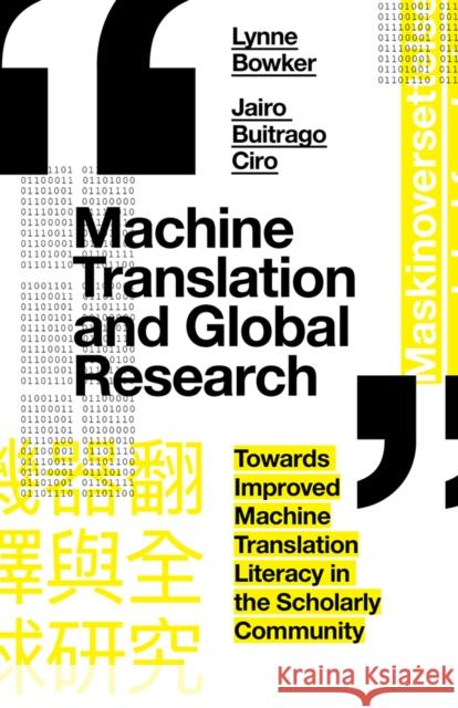 Machine Translation and Global Research: Towards Improved Machine Translation Literacy in the Scholarly Community Lynne Bowker Jairo Buitrag 9781787567221