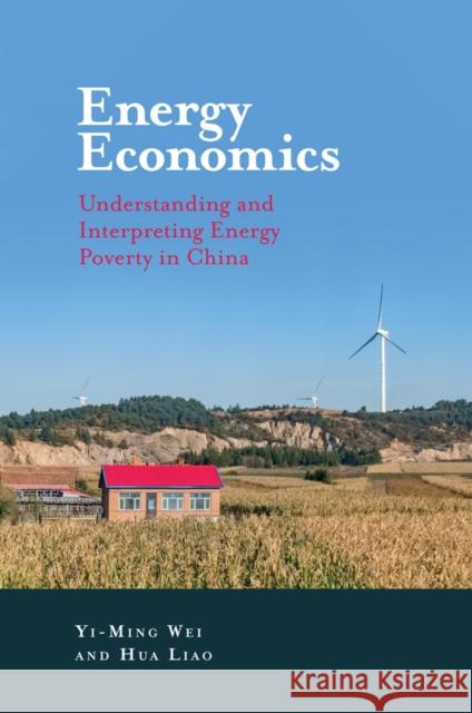 Energy Economics: Understanding and Interpreting Energy Poverty in China Yi-Ming Wei (Beijing Institute of Technology, China), Hua Liao (Beijing Institute of Technology, China) 9781787567801 Emerald Publishing Limited