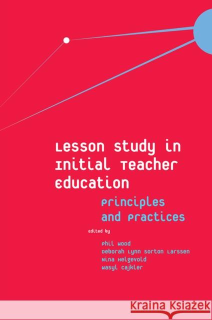 Lesson Study in Initial Teacher Education: Principles and Practices Wood, Phil 9781787567986
