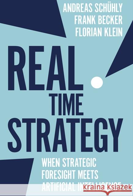 Real Time Strategy: When Strategic Foresight Meets Artificial Intelligence Andreas Schuhly Frank Becker Florian Klein 9781787568129 Emerald Publishing Limited
