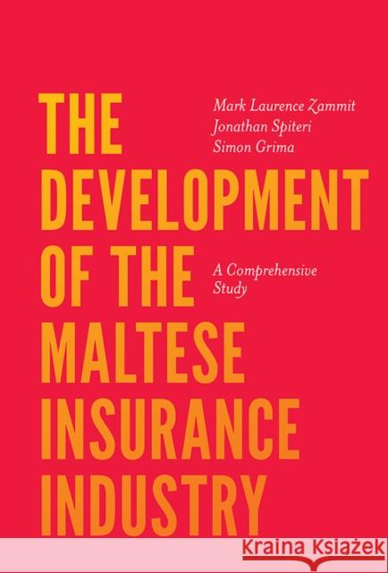 The Development of the Maltese Insurance Industry: A Comprehensive Study Mark Laurence Zammit Jonathan Spiteri Simon Grima 9781787569782 Emerald Publishing Limited