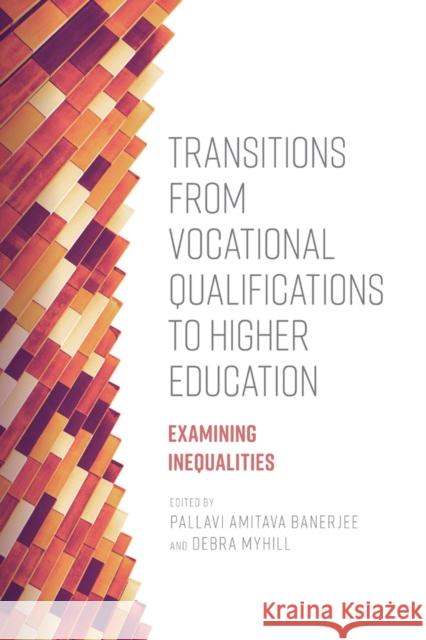 Transitions from Vocational Qualifications to Higher Education: Examining Inequalities Pallavi Amitava Banerjee (University of Exeter, UK), Debra Myhill (University of Exeter, UK) 9781787569966 Emerald Publishing Limited