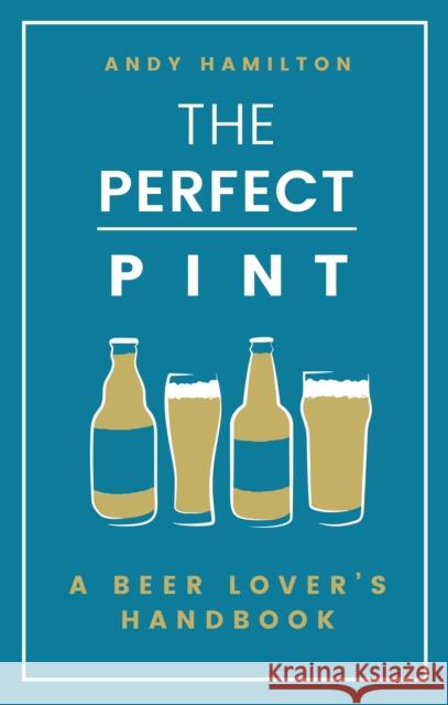 The Perfect Pint: A Beer Lover's Handbook Hamilton, Andy 9781787631137 