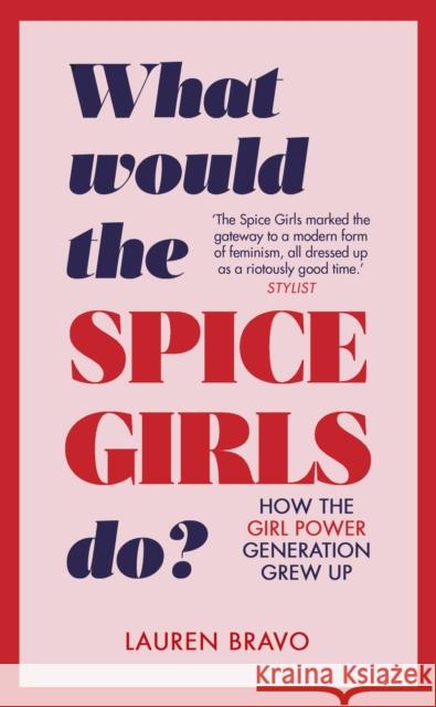 What Would the Spice Girls Do?: How the Girl Power Generation Grew Up Bravo, Lauren 9781787631304