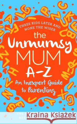 The Unmumsy Mum A-Z - An Inexpert Guide to Parenting The Unmumsy Mum 9781787632172 Transworld Publishers Ltd