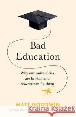 Bad Education: Why Our Universities Are Broken and How We Can Fix Them Matt Goodwin 9781787635241 Transworld Publishers Ltd