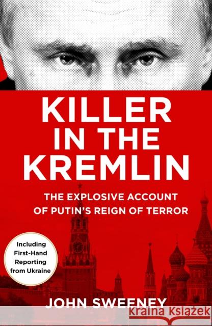 Killer in the Kremlin: The instant bestseller - a gripping and explosive account of Vladimir Putin's tyranny John Sweeney 9781787636668 Transworld Publishers Ltd
