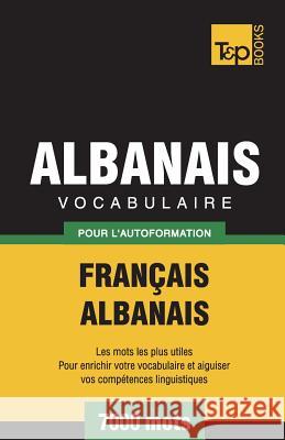 Vocabulaire Français-Albanais pour l'autoformation - 7000 mots Andrey Taranov 9781787670617