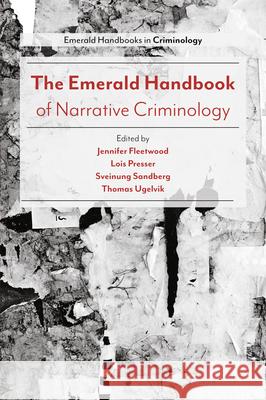 The Emerald Handbook of Narrative Criminology Jennifer Fleetwood (Goldsmiths, University of London, UK), Lois Presser (University of Tennessee, USA), Sveinung Sandber 9781787690066