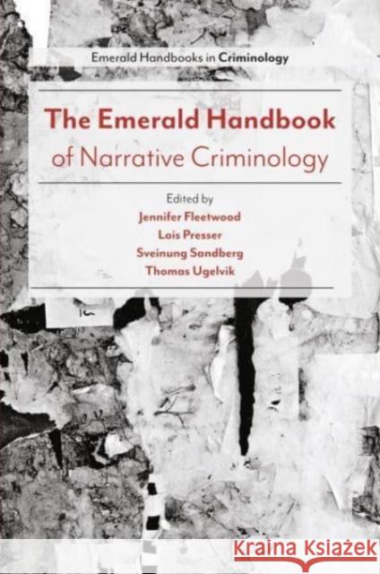 The Emerald Handbook of Narrative Criminology Jennifer Fleetwood (Goldsmiths, University of London, UK), Lois Presser (University of Tennessee, USA), Sveinung Sandber 9781787690080 Emerald Publishing Limited