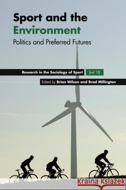 Sport and the Environment: Politics and Preferred Futures Brian Wilson (University of British Columbia, Canada), Brad Millington (University of Bath, UK) 9781787690301 Emerald Publishing Limited
