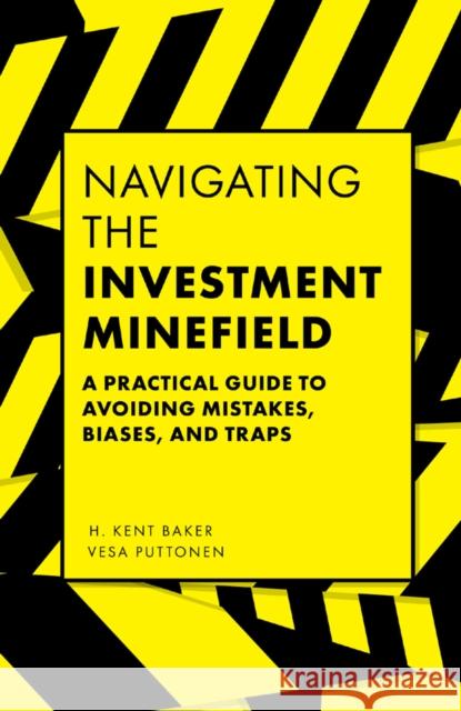 Navigating the Investment Minefield: A Practical Guide to Avoiding Mistakes, Biases, and Traps H. Kent Baker Vesa Puttonen 9781787690561 Emerald Publishing Limited