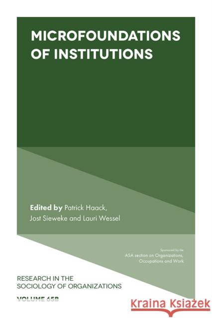 Microfoundations of Institutions Patrick Haack (Université de Lausanne, Switzerland), Jost Sieweke (Vrije Universiteit Amsterdam, The Netherlands), Lauri 9781787691285 Emerald Publishing Limited