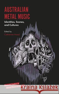 Australian Metal Music: Identities, Scenes, and Cultures Catherine Hoad (Massey University Wellington, New Zealand), Rosemary Lucy Hill, Keith Kahn-Harris 9781787691681