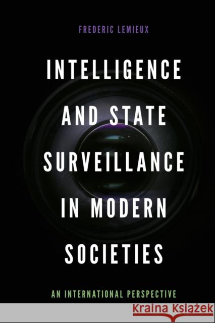 Intelligence and State Surveillance in Modern Societies: An International Perspective Frederic Lemieux (Georgetown University, USA) 9781787691728 Emerald Publishing Limited