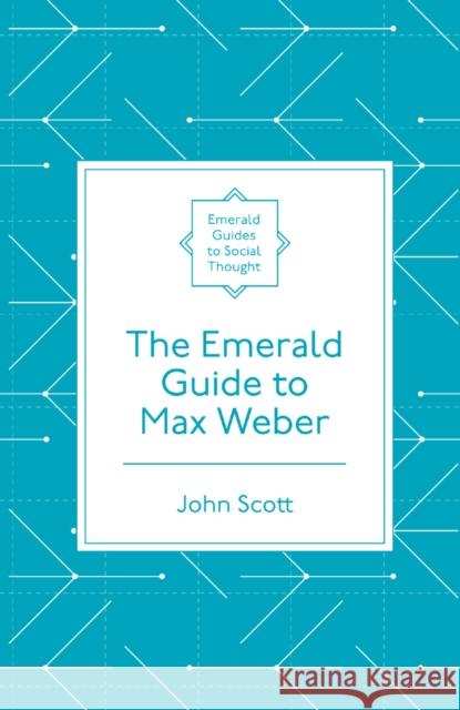 The Emerald Guide to Max Weber John Scott 9781787691926