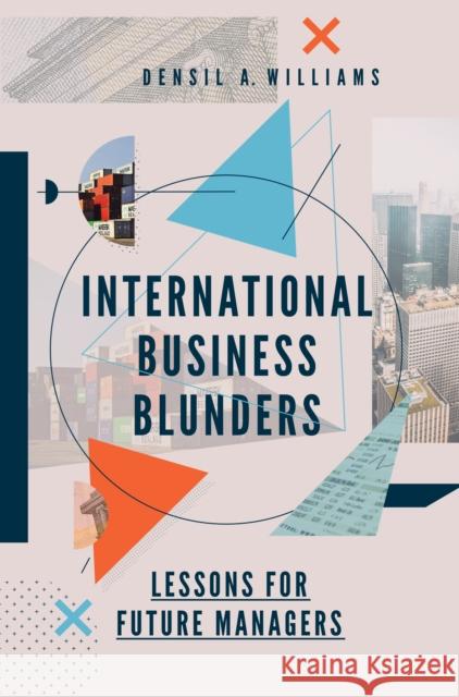 International Business Blunders: Lessons for Future Managers Densil A. Williams (University of the West Indies, Jamaica) 9781787692206 Emerald Publishing Limited