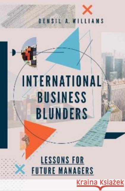 International Business Blunders: Lessons for Future Managers Densil A. Williams (University of the West Indies, Jamaica) 9781787692220 Emerald Publishing Limited