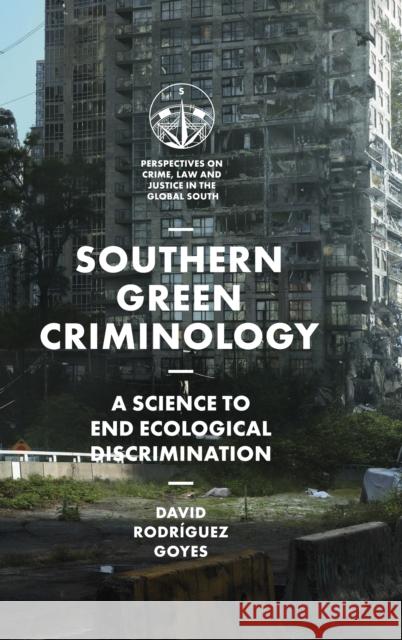 Southern Green Criminology: A Science to End Ecological Discrimination David Rodríguez Goyes (University of Oslo, Norway) 9781787692305 Emerald Publishing Limited