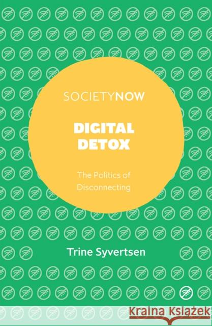 Digital Detox: The Politics of Disconnecting Trine Syvertsen 9781787693425 Emerald Publishing Limited