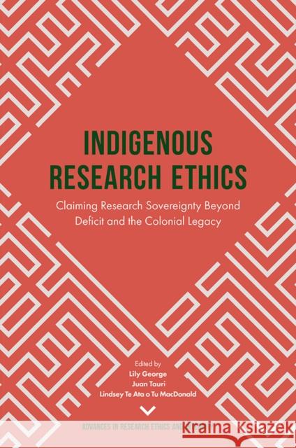 Indigenous Research Ethics: Claiming Research Sovereignty Beyond Deficit and the Colonial Legacy Lily George Juan Tauri Lindsey Te Ata O. Tu MacDonald 9781787693906