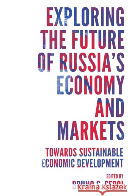 Exploring the Future of Russia's Economy and Markets: Towards Sustainable Economic Development Sergi, Bruno S. 9781787694002