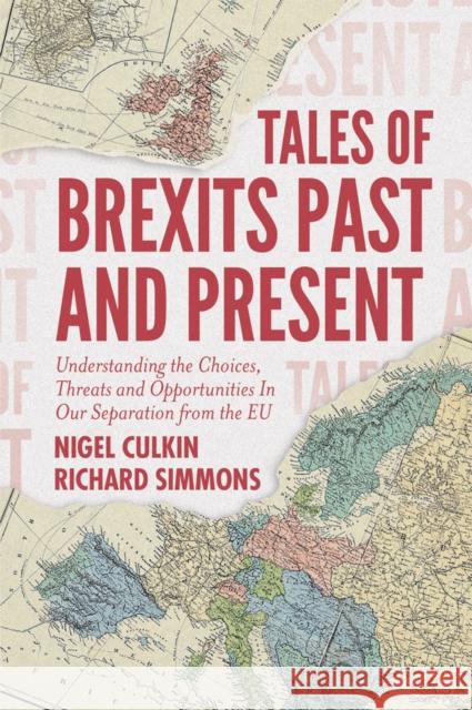 Tales of Brexits Past and Present: Understanding the Choices, Threats and Opportunities In Our Separation from the EU Nigel Culkin (University of Hertfordshire, UK), Richard D Simmons (University of Hertfordshire, UK) 9781787694385