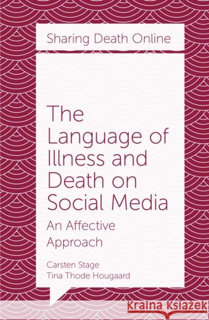 The Language of Illness and Death on Social Media: An Affective Approach Carsten Stage (Aarhus University School of Communication and Culture, Denmark), Tina Thode Hougaard (Aarhus University S 9781787694828 Emerald Publishing Limited