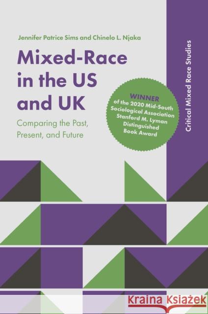 Mixed-Race in the US and UK: Comparing the Past, Present, and Future Jennifer Patrice Sims (University of Alabama in Huntsville, USA), Chinelo L. Njaka (Peckham Rights! and Independent Soci 9781787695542