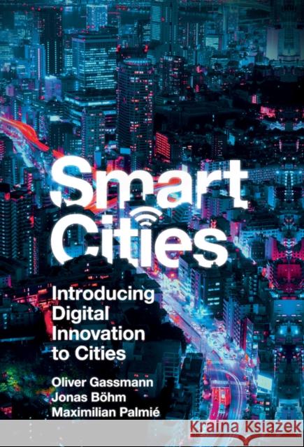 Smart Cities: Introducing Digital Innovation to Cities Oliver Gassmann Jonas Bohm Maximilian Palmie 9781787696143