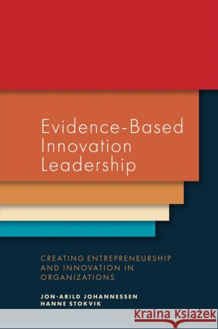 Evidence-Based Innovation Leadership: Creating Entrepreneurship and Innovation in Organizations Jon-Arild Johannessen (Nord University and Kristiania University College, Denmark), Hanne Stokvik (Nord University, Norw 9781787696365 Emerald Publishing Limited