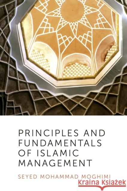 Principles and Fundamentals of Islamic Management Seyed Mohammad Moghimi (University of Tehran, Iran) 9781787696747 Emerald Publishing Limited