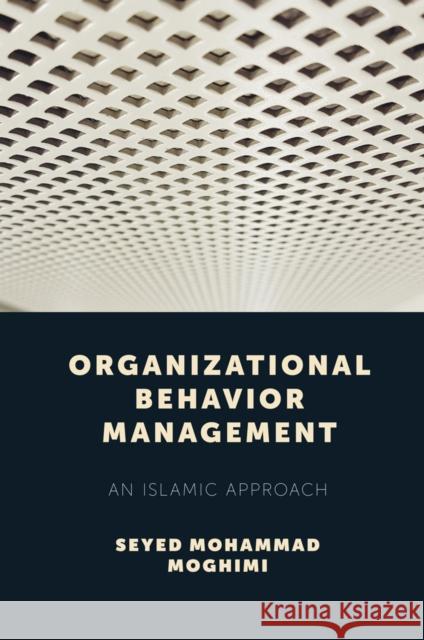 Organizational Behavior Management: An Islamic Approach Seyed Mohammad Moghimi (University of Tehran, Iran) 9781787696785 Emerald Publishing Limited